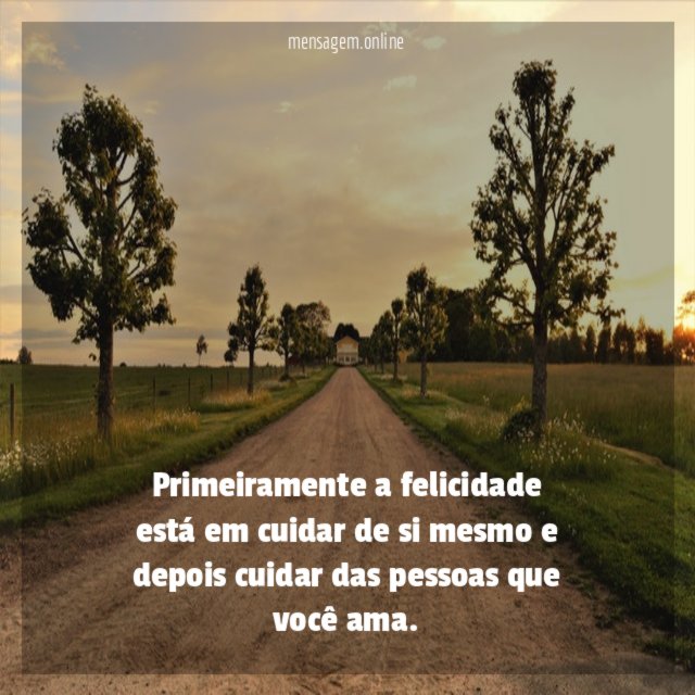 Primeiramente a felicidade está em cuidar de si