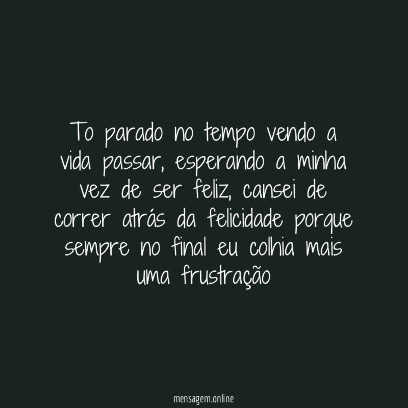 To parado no tempo vendo a vida passar