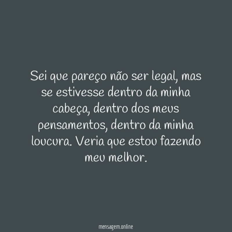 Sei que pareço não ser legal
