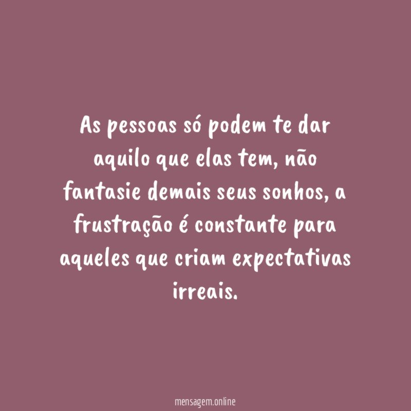 As pessoas só podem te dar aquilo que elas tem