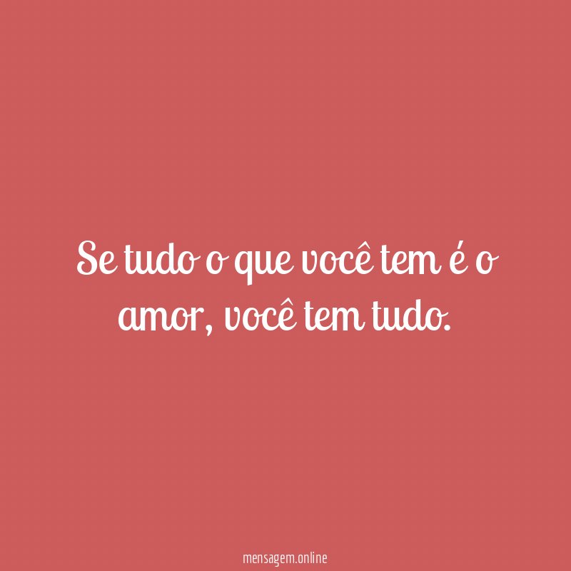 Se tudo o que você tem é o amor