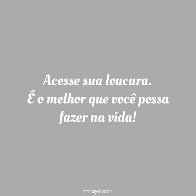 Acesse sua loucura
