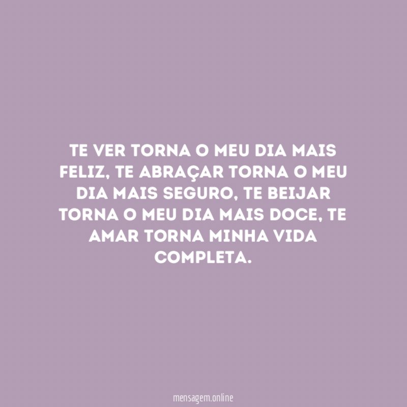 Te ver torna o meu dia mais feliz