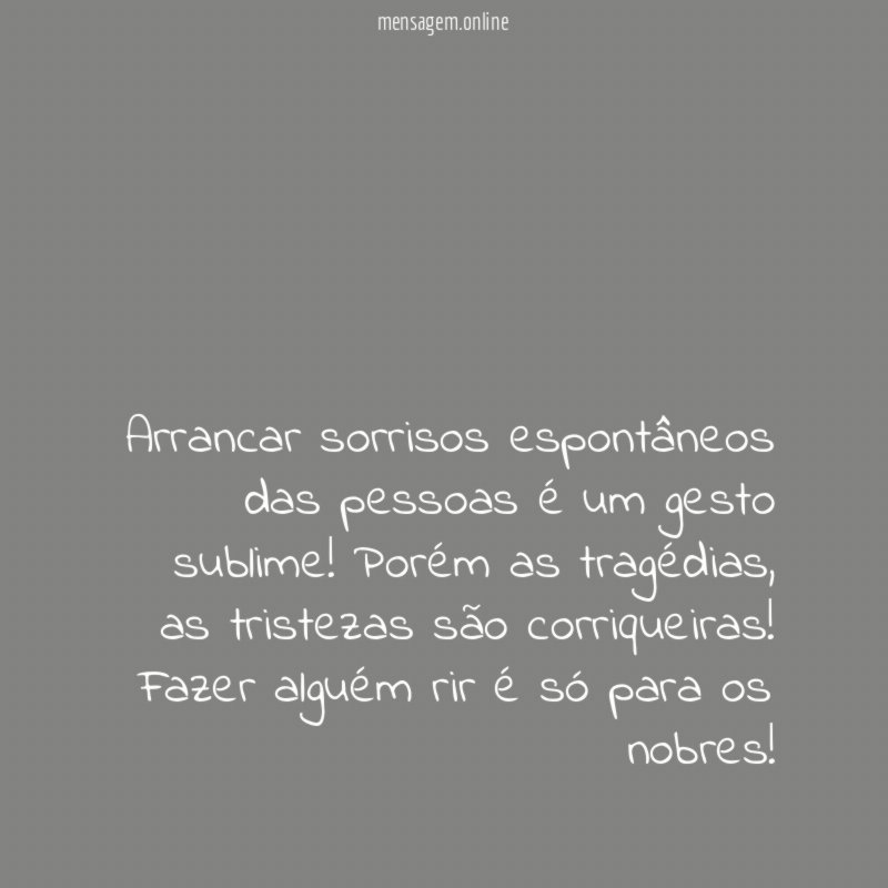 Arrancar sorrisos espontâneos das pessoas é um gesto sublime