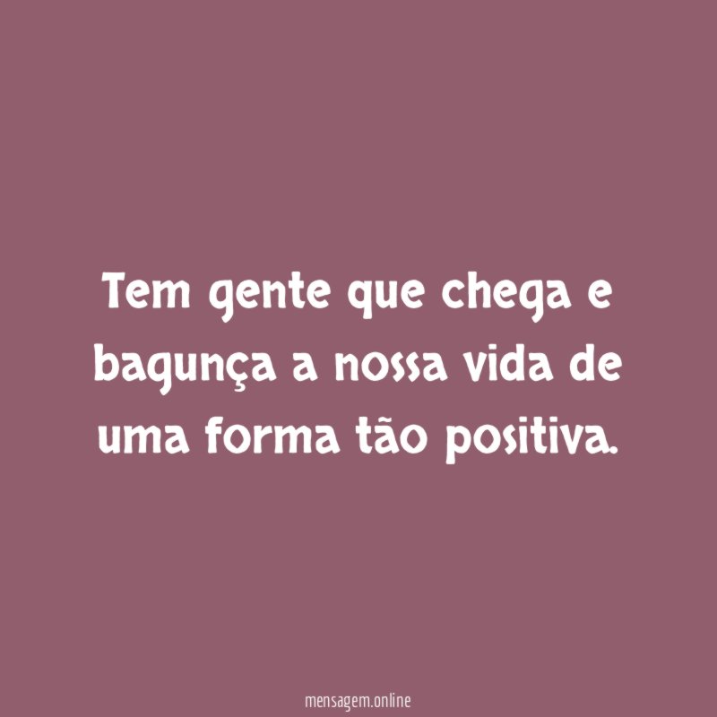 Tem gente que chega e bagunça a nossa