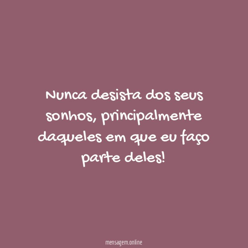 Nunca desista dos seus sonhos