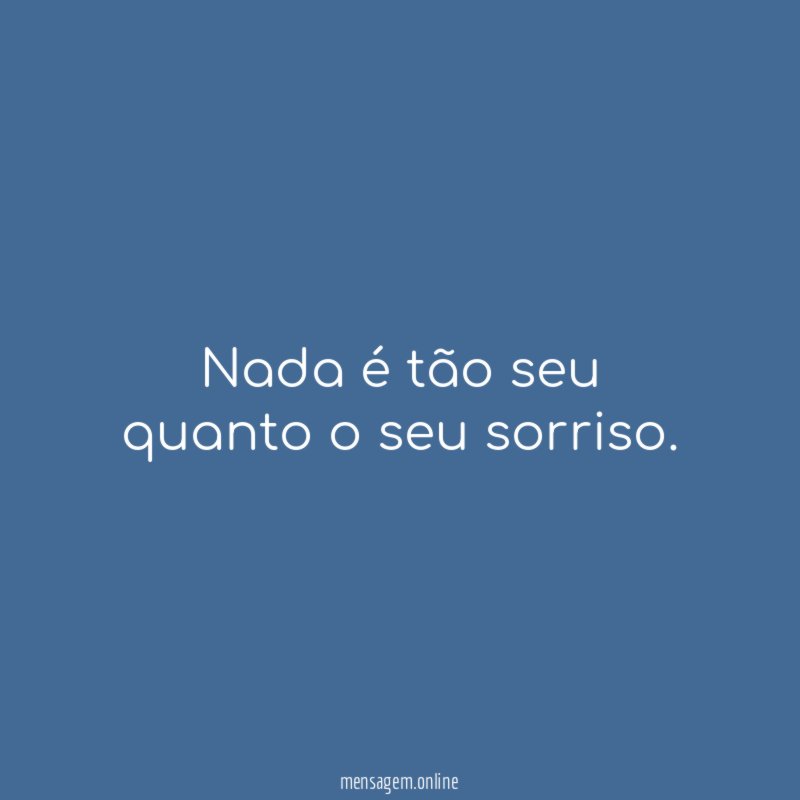 Nada é tão seu quanto o seu sorriso
