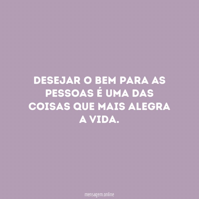desejar o bem para as pessoas é uma