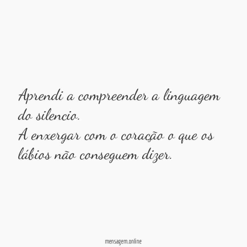 Aprendi a compreender a linguagem do silencio