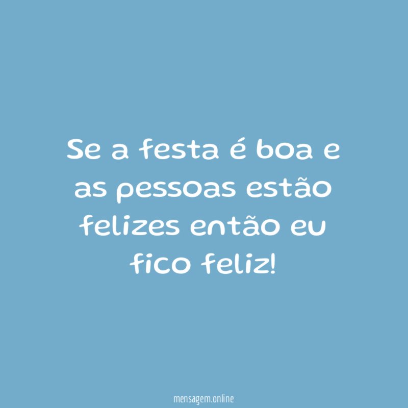 Se a festa é boa e as pessoas