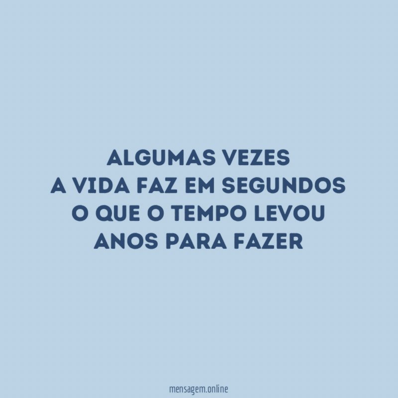 Algumas vezes a vida faz em segundos o que