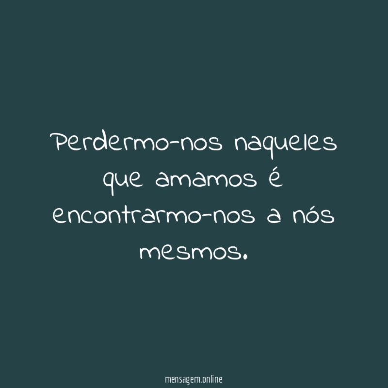 Perdermo-nos naqueles que amamos é encontrarmo-nos a nós mesmos