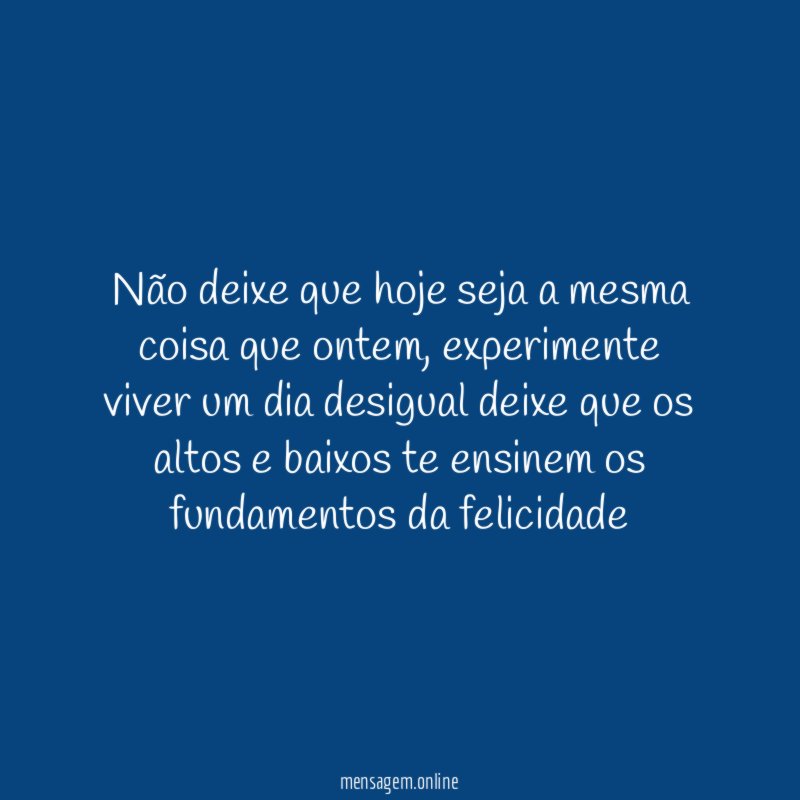 Não deixe que hoje seja a mesma coisa que ontem