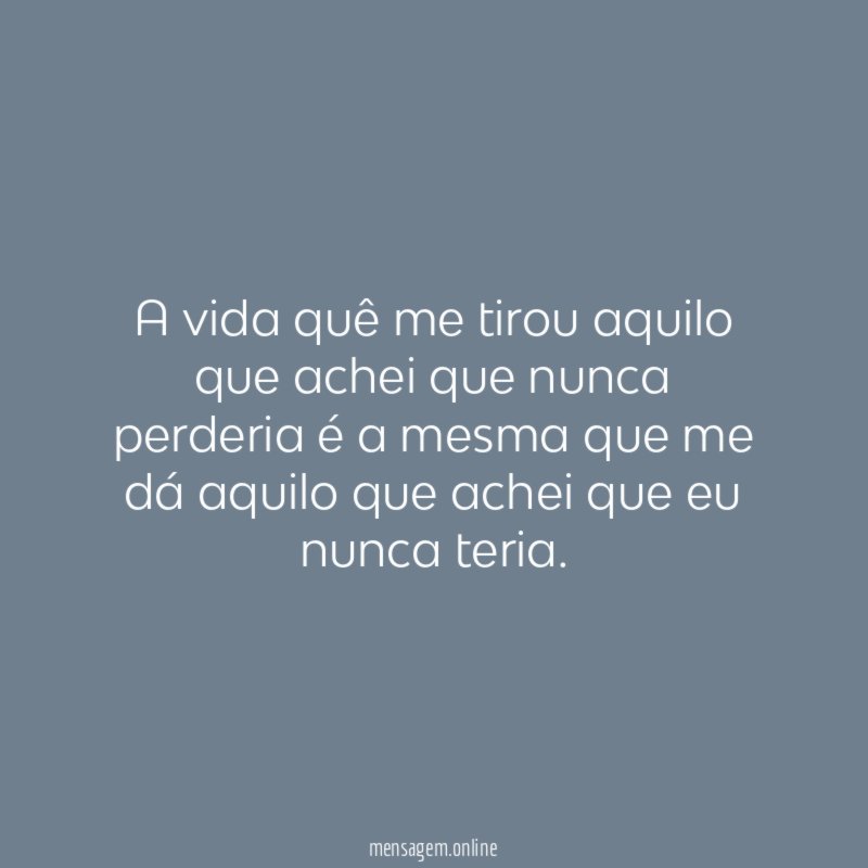 A vida quê me tirou aquilo que achei