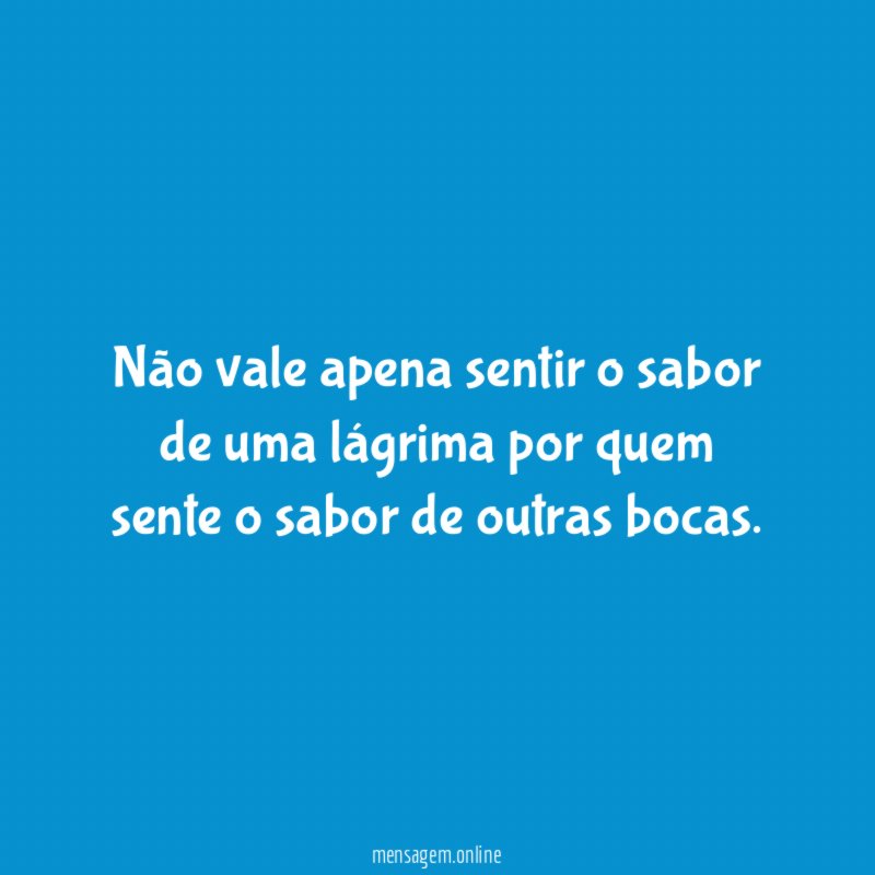 não vale apena sentir o sabor de uma