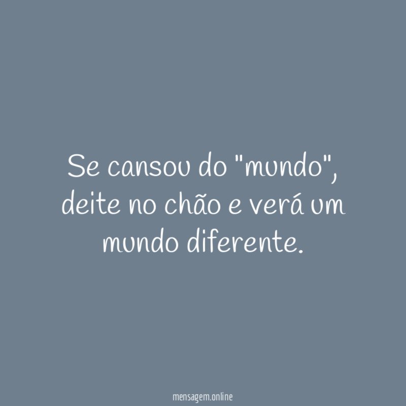 Se cansou do "mundo"
