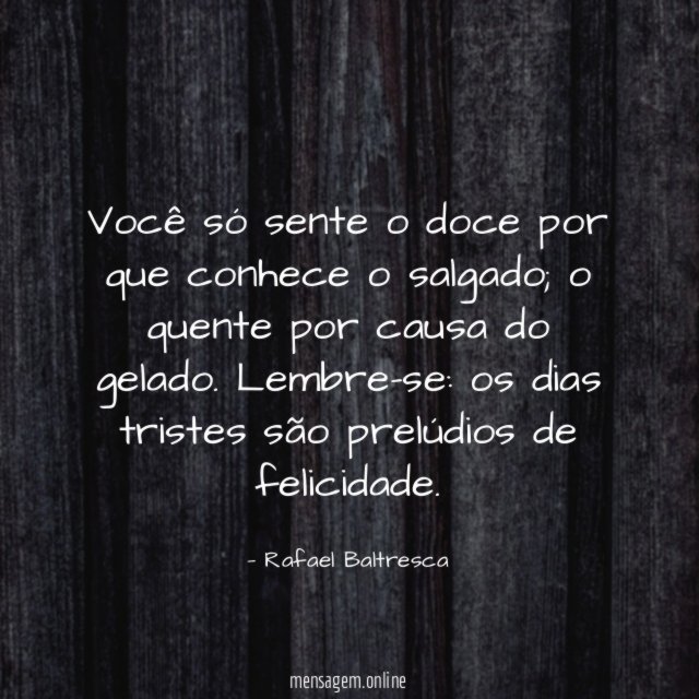 Você só sente o doce por que conhece o salgado