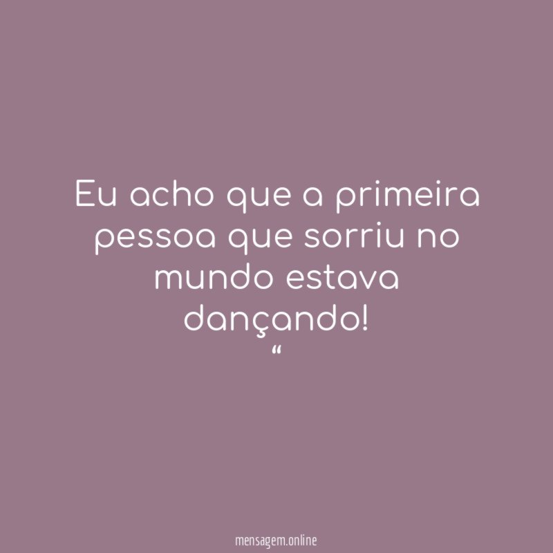 Eu acho que a primeira pessoa que sorriu