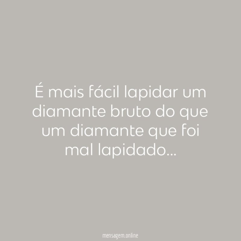 É mais fácil lapidar um diamante bruto do