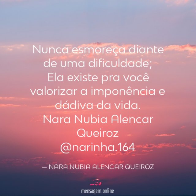 Nunca esmoreça diante de uma dificuldade