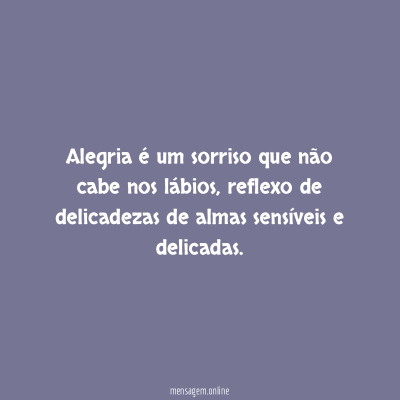 Alegria é um sorriso que não cabe nos lábios