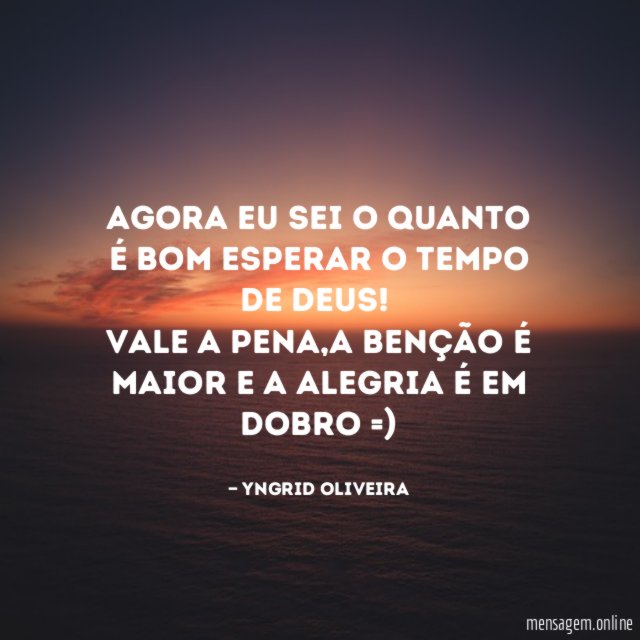 Agora eu sei o quanto é bom esperar o tempo de Deus