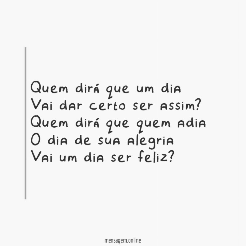 Quem dirá que um dia Vai dar certo ser assim