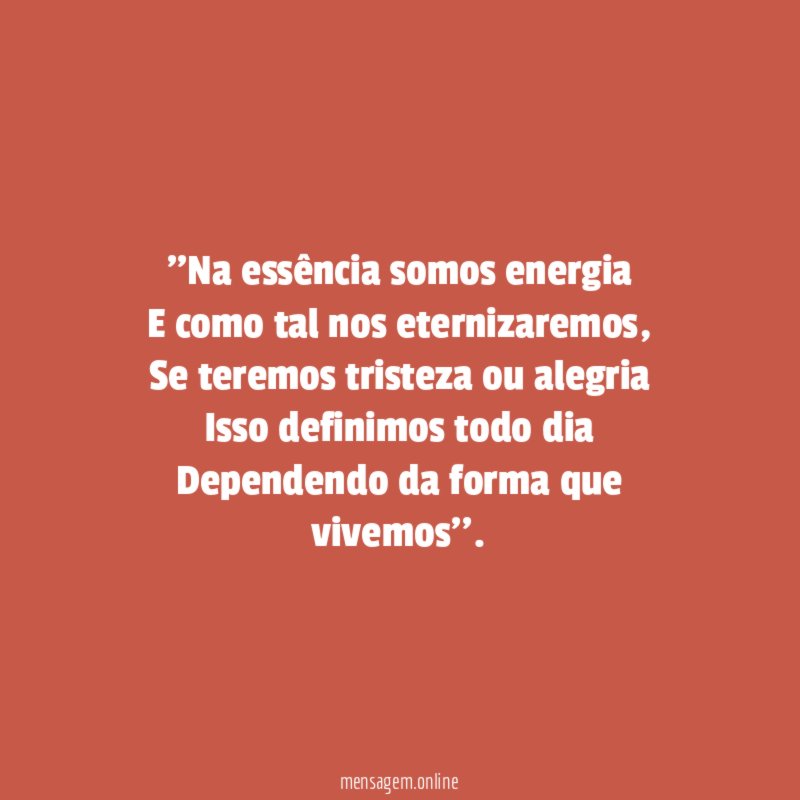 'Na essência somos energia E como tal nos eternizaremos