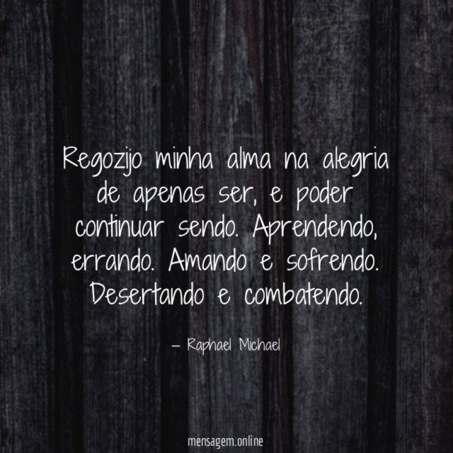 Regozijo minha alma na alegria de apenas ser