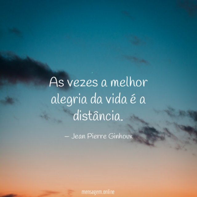 As vezes a melhor alegria da vida é a distância