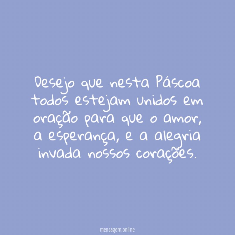 Desejo que nesta Páscoa todos estejam unidos em