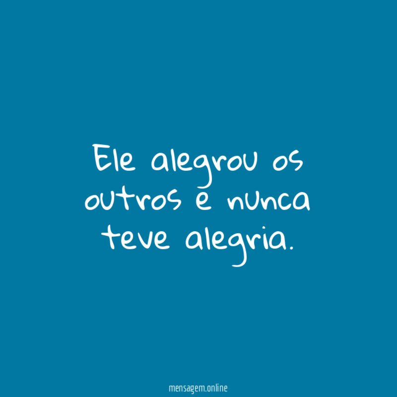 Ele alegrou os outros e nunca teve alegria