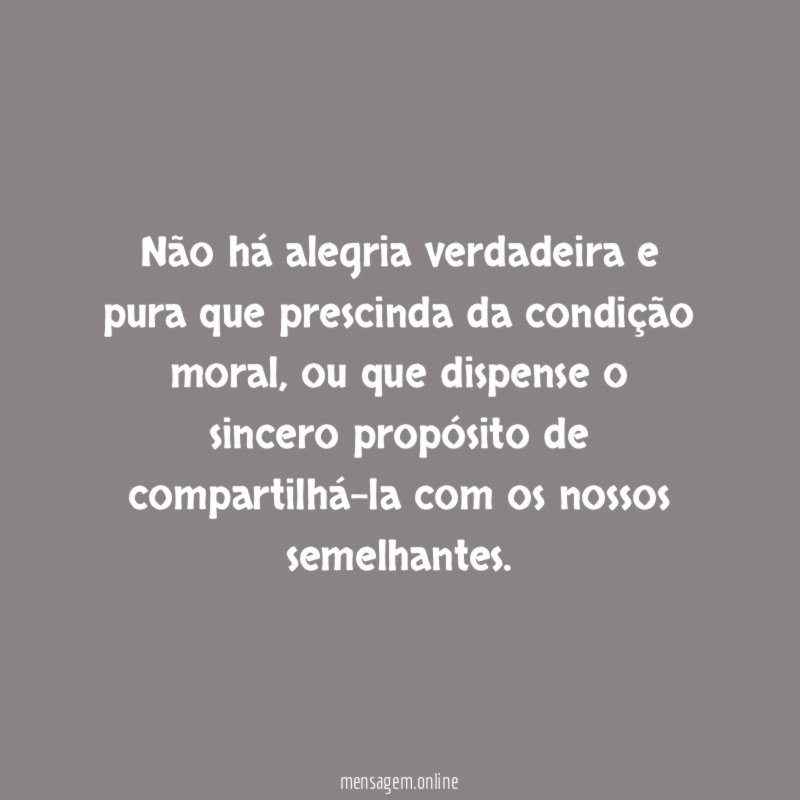Não há alegria verdadeira e pura que prescinda