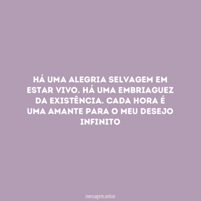 Há uma alegria selvagem em estar vivo