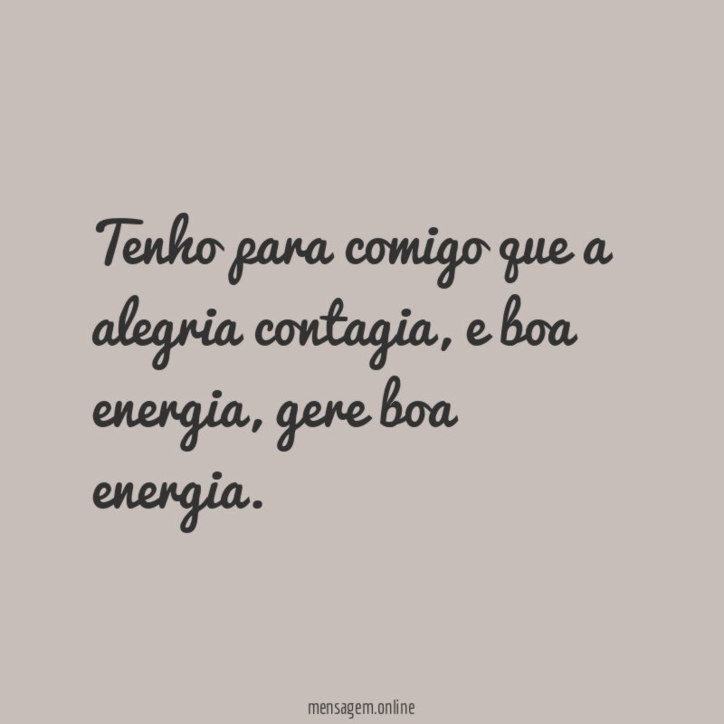 Tenho para comigo que a alegria contagia