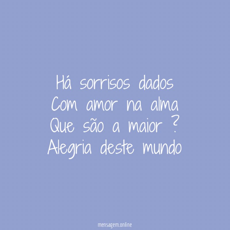 Há sorrisos dados Com amor na alma Que são a