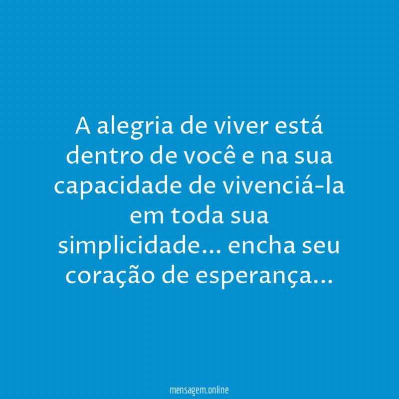 ❝ A alegria de viver está dentro de