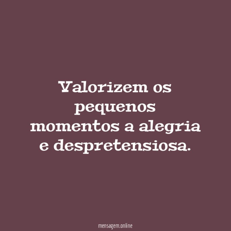 Valorizem os pequenos momentos a alegria e despretensiosa