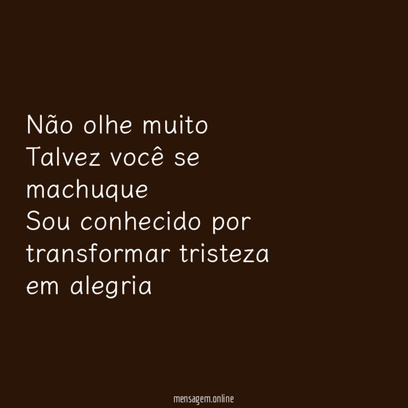 Não olhe muito Talvez você se machuque Sou conhecido por