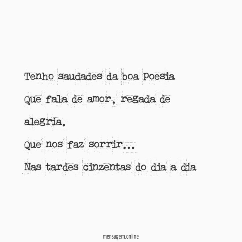Tenho saudades da boa poesia Que fala de amor