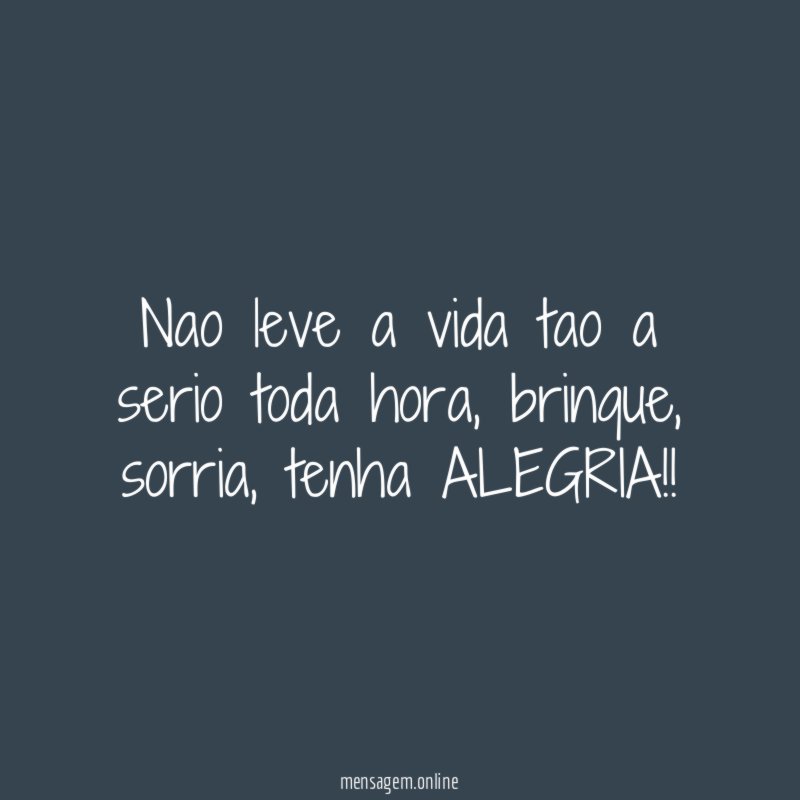 Nao leve a vida tao a serio toda hora