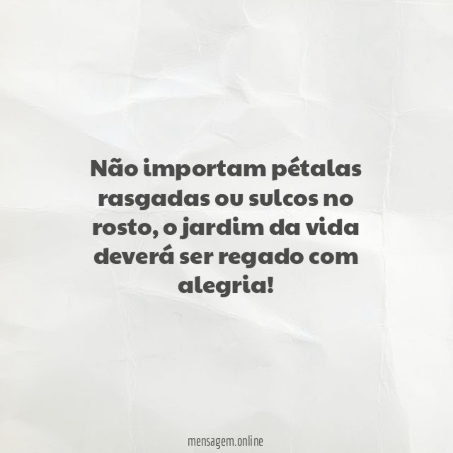 Não importam pétalas rasgadas ou sulcos no rosto