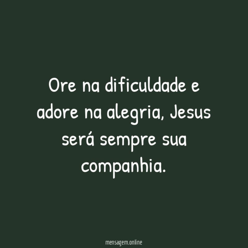 Ore na dificuldade e adore na alegria