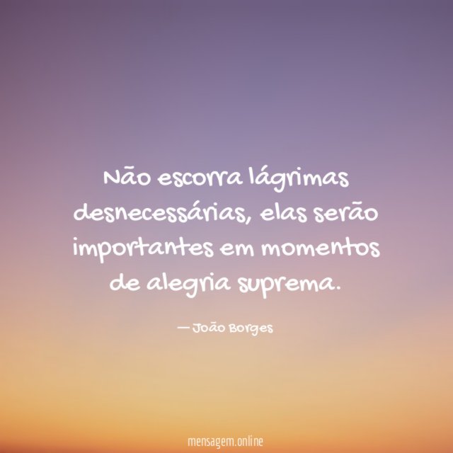 Não escorra lágrimas desnecessárias