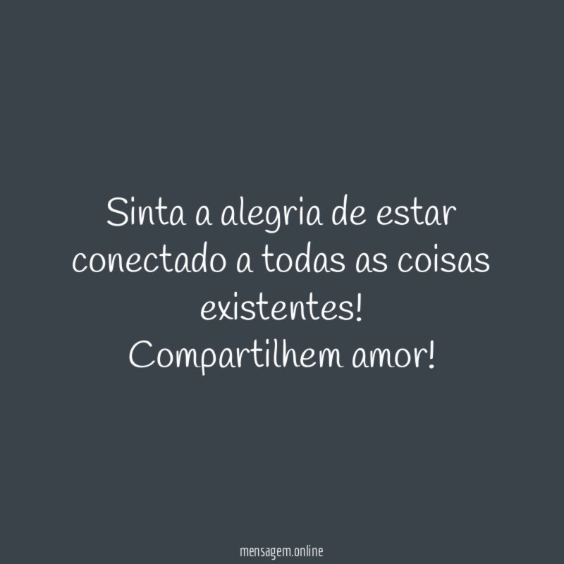 Sinta a alegria de estar conectado a todas as coisas existentes