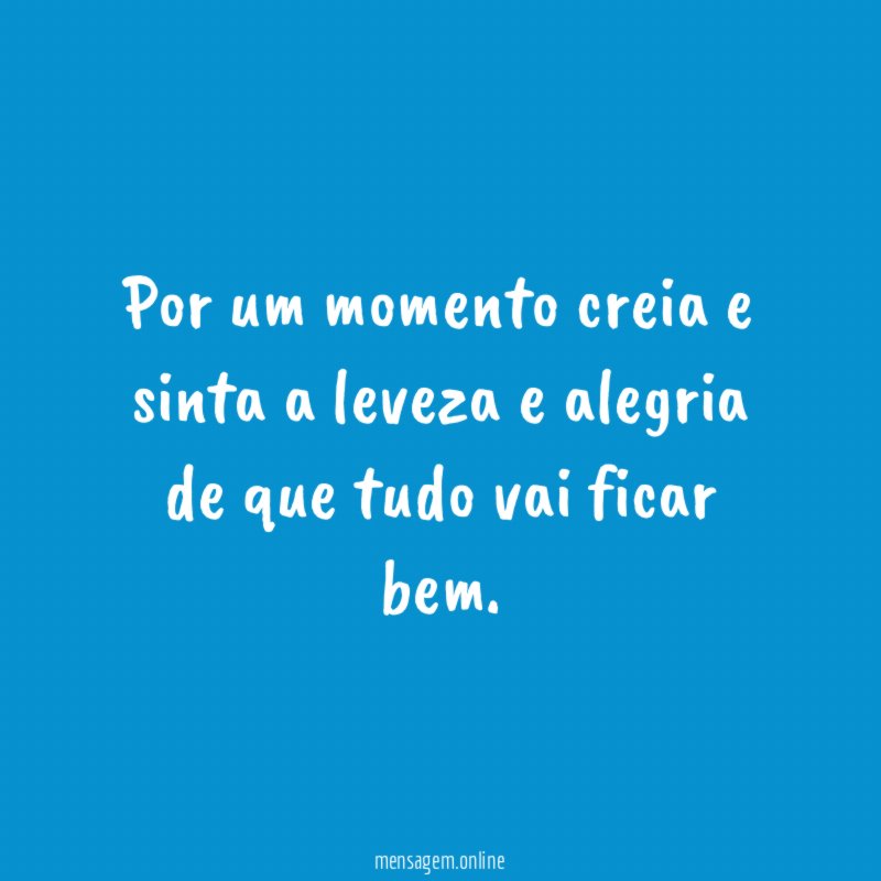 Por um momento creia e sinta a leveza