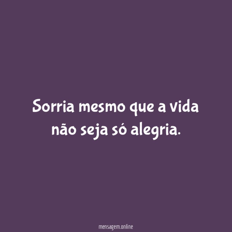 Sorria mesmo que a vida não seja só alegria