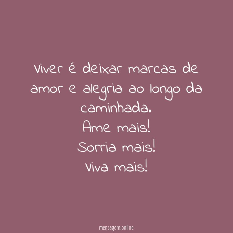 Viver é deixar marcas de amor e alegria ao longo da caminhada