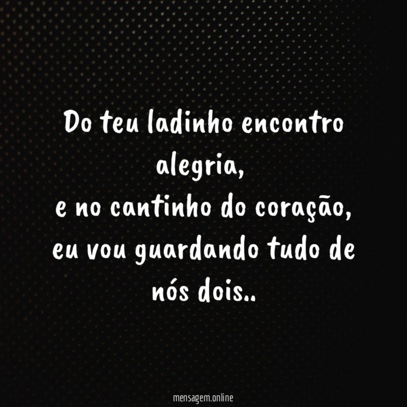 Do teu ladinho encontro alegria