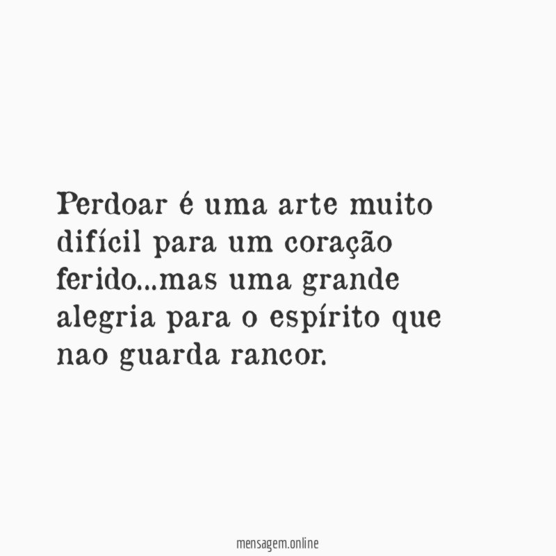 Perdoar é uma arte muito difícil para um coração ferido